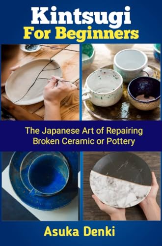 Kintsugi For Beginners: The Japanese Art Of Repairing Broken Ceramic Or Pottery