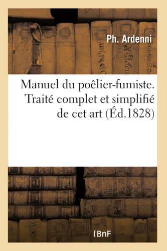 Manuel du poêlier-fumiste. Traité complet et simplifié de cet art (French Edition)