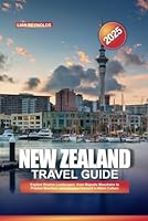 NEW ZEALAND Travel Guide 2025: Explore Diverse Landscapes, from Majestic Mountains to Pristine Beaches, and Immerse Yourself in Maori Culture B0F5WTTB47 Book Cover