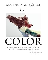 Making More Sense of Color: A Handbook for the Practice of Color Observation and Design 1479209589 Book Cover
