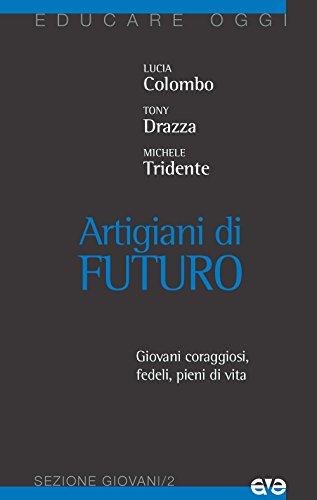 Artigiani di futuro. Giovani coraggiosi, fedeli, pieni di vit