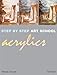 Step-by-Step Art School: Acrylics