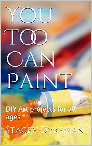 You Too Can Paint: DIY Art projects for all ages