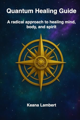 Quantum Healing Guide: A Radical Approach to Healing Mind, Body, and Spirit