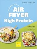  Lieblingsrezepte aus deinem Airfryer - High Protein: Fettarm. Schnell. Unkompliziert.