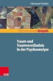 Traum und Traumverständnis in der Psychoanalyse (Psychodynamik kompakt)