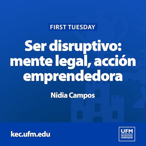 First Tuesday UFM: Ser disruptivo: mente legal, acci&oacute;n emprendedora | Nidia Campos