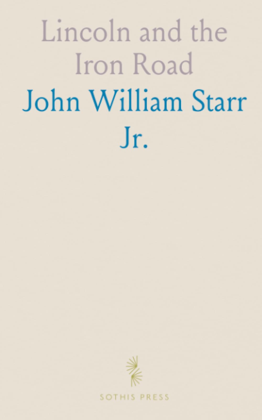 Lincoln and the Iron Road: How railroads shaped his law, politics, and leadership in antebellum America