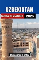 UZBEKISTAN GUIDA DI VIAGGIO 2025: Un viaggio attraverso città senza tempo, sogni nel deserto e incroci leggendari dell'Asia centrale (Italian Edition) B0F5QGDDZ9 Book Cover