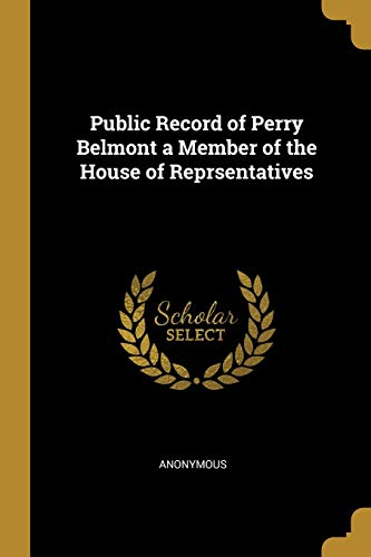 Public Record of Perry Belmont a Member of the House of Reprsentatives