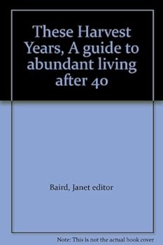 Hardcover These Harvest Years, A guide to abundant living after 40 Book