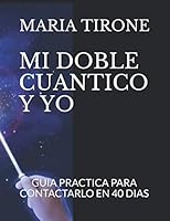 Mi Doble Cuantico y Yo : Guia Practica para Contactarlo en 40 Dias 107746648X Book Cover