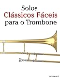  Solos Clássicos Fáceis para o Trombone: Com canções de Bach, Mozart, Beethoven, Vivaldi e outros compositores (Portuguese Edition)