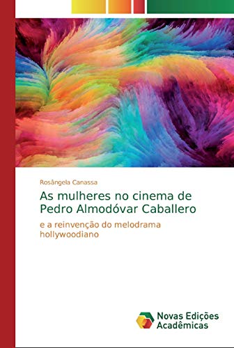 As mulheres no cinema de Pedro Almodóvar Caballero: e a reinvenção do melodrama hollywoodiano