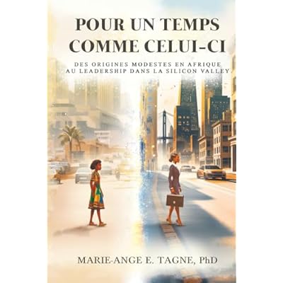 Pour un Temps Comme Celui-ci: Des Origines Modestes en Afrique au Leadership dans la Silicon Valley