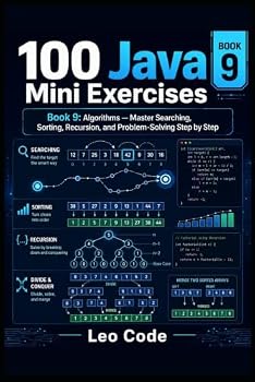 100 Java Mini Exercises –Book 9: Algorithms —: Master Searching, Sorting, Recursion, and Problem-Solving Step by Step