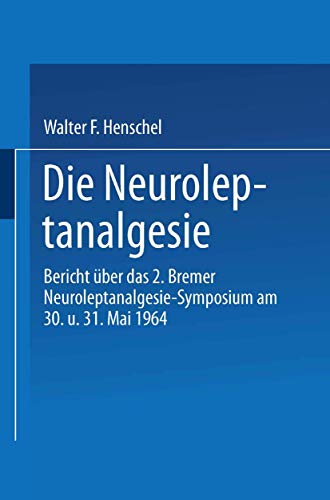 Die Neuroleptanalgesie: Bericht über das II. Bremer Neuroleptanalgesie-Symposium am 30. und 31. Mai 1964 (Anaesthesiology and Resuscitation)
