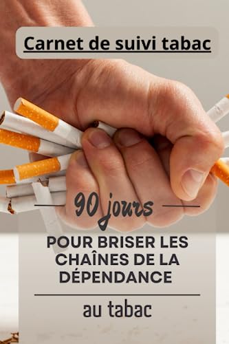 Carnet de suivi tabac 90 jours pour briser les chaînes de la dépendance au tabac: Suivi quotidien pour arrêter de fumer et retrouver ma liberté, Un ... motivation : mon guide pour arrêter de fumer
