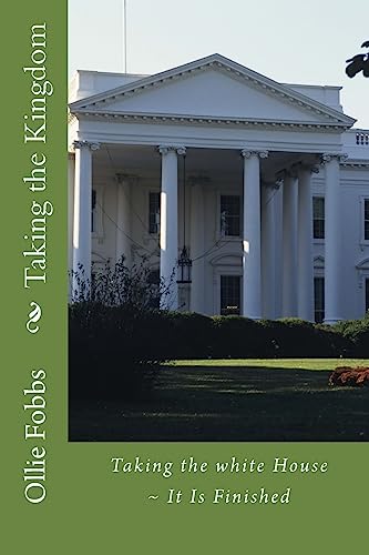 Taking the Kingdom: Taking the white House ~ It Is Finished