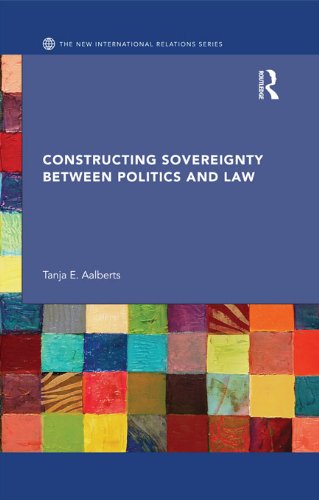 Constructing Sovereignty between Politics and Law (By: Tanja E. Aalberts)