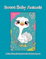 Sweet Baby Animals: A Cute & Easy Coloring Book for Toddlers Ages 3+ B0F624NCMR Book Cover