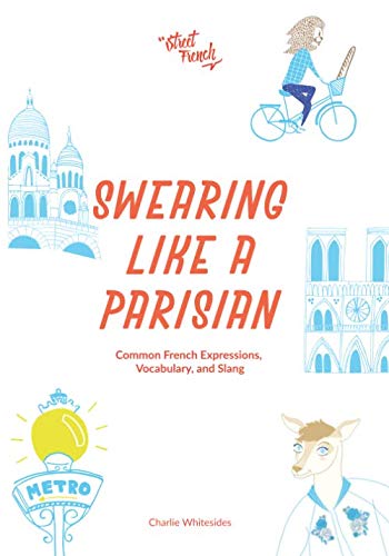 Swearing Like a Parisian: Common French Expressions, Vocabulary, and Slang