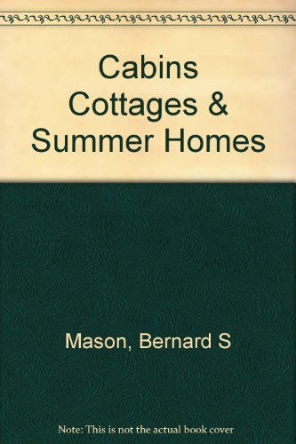 Cabins, cottages and summer homes, by Bernard Sterling Mason (1947-08-01)