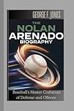 The Nolan Arenado Biography: Baseball’s Master Craftsman of Defense and Offense
