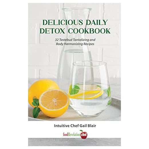 Delicious Daily Detox Cookbook: 32 Taste Bud Tantalizing and Body Harmonizing Recipes