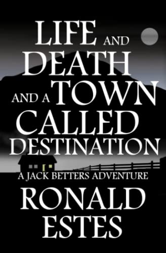 Life and Death and a Town Called Destination: Jack Betters Adventure