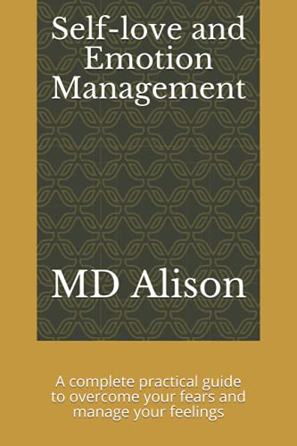 Self-love and Emotion management: A complete practical guide to overcome your fears and manage your feelings