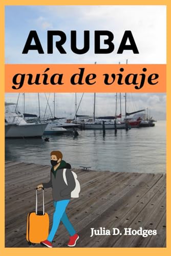 Aruba guía de viaje: Vacaciones actualizadas Acompañante para turistas y nuevos visitantes. (Spanish Edition)