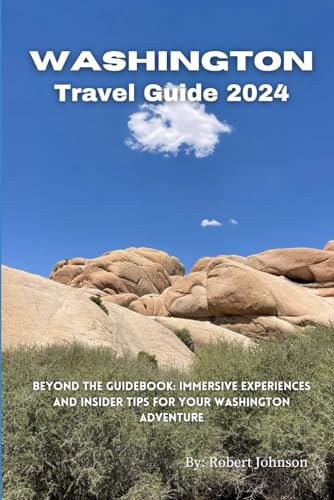 Washington Travel Guide 2024: Beyond the Guidebook: Immersive Experiences and Insider Tips for Your Washington Adventure