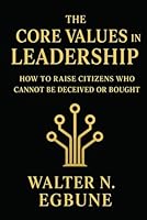 The Core Values In Leadership: Raising a Nation of True Leaders, Not Political Manipulators B0G2XYBHVB Book Cover
