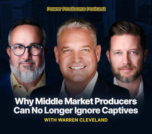 Why Middle Market Producers Can No Longer Ignore Captives with Warren Cleveland