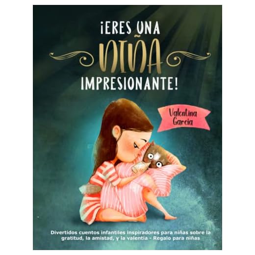 ¡ERES UNA NIÑA IMPRESIONANTE!: Divertidos cuentos infantiles inspiradores para niñas sobre la gratitud, la amistad, y la valentía - Regalo para niñas