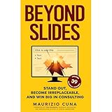 Beyond Slides: Stand out, become irreplaceable, and win big in consulting