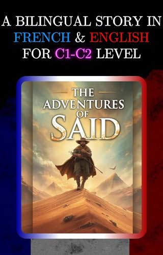 A BILINGUAL STORY IN FRENCH AND ENGLISH FOR C1-C2 LEVEL: THE ADVENTURES OF SAID (Bilingual Book Series: French - English)