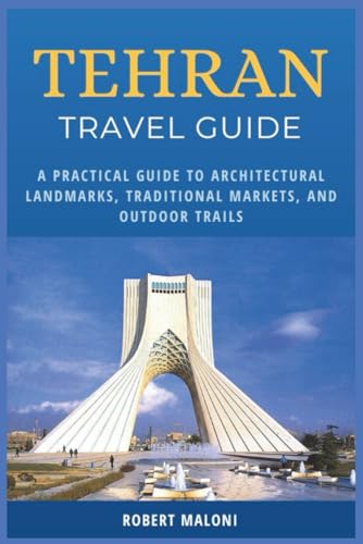 Tehran Travel Guide 2026: A Practical Guide to Architectural Landmarks, Traditional Markets, and Outdoor Trails