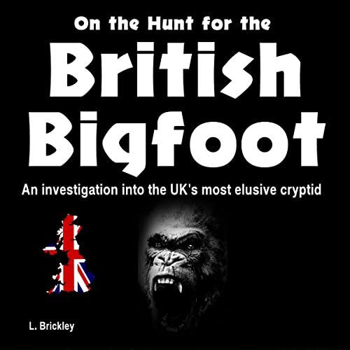 On the Hunt for the British Bigfoot: An Investigation into the UK&amp;rsquo;s Most Elusive Cryptid by Lee Brickley episode artwork