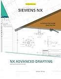 NX Advanced Drafting: Mastering Advanced Drafting in Siemens NX