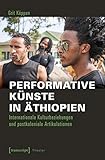 Performative Künste in Äthiopien: Internationale Kulturbeziehungen und postkoloniale Artikulationen (Theater, Bd. 106) - Grit Köppen 