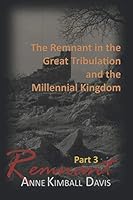 Remnant, Part 3: The Remnant in the Great Tribulation and the Millennial Kingdom 1724973819 Book Cover