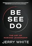 Be See Do: The Art of Humane Leadership