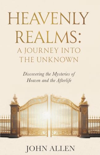 Heavenly Realms: A Journey Into The Unknown: Discovering the Mysteries