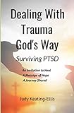 Dealing With Trauma God's Way: Surviving PTSD