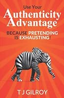 Use Your Authenticity Advantage: Because pretending is exhausting 1949033708 Book Cover