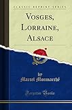  Vosges, Lorraine, Alsace (Classic Reprint)