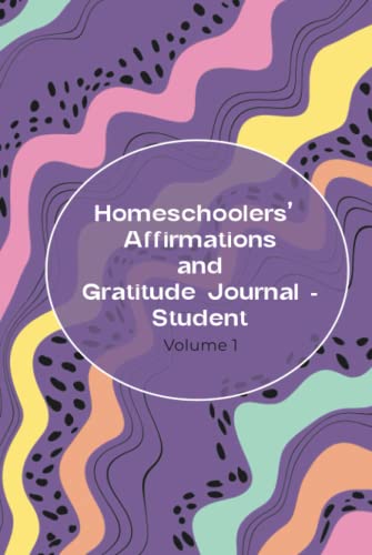 Homeschoolers' Affirmations and Gratitude Journal - Student, Volume 1