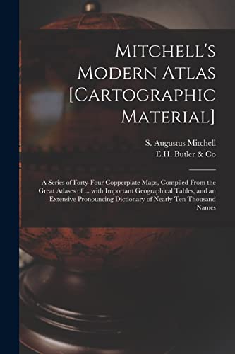 Mitchell's Modern Atlas [cartographic Material]: a Series of Forty-four Copperplate Maps, Compiled From the Great Atlases of ... With Important ... Dictionary of Nearly Ten Thousand Names